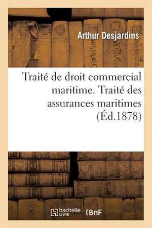 Traite de Droit Commercial Maritime. Traite Des Assurances Maritimes de Desjardins-A