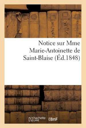 Notice Sur Mme Marie-Antoinette de Saint-Blaise de Sans Auteur