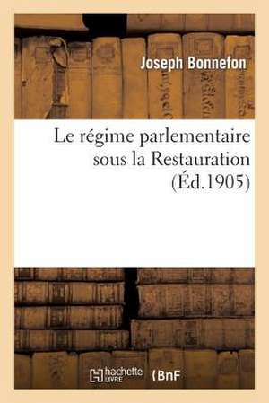 Le Regime Parlementaire Sous La Restauration de Bonnefon-J