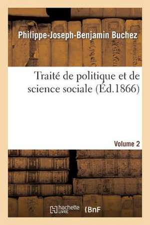 Traite de Politique Et de Science Sociale Volume 2: Precede D'Une Notice Sur La Vie Et Les Travaux de Buchez. de Sans Auteur