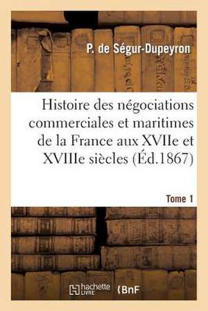 Histoire Des Negociations Commerciales Et Maritimes de La France Aux Xviie Et Xviiie Siecles, T1 de Sans Auteur