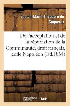 de L'Acceptation Et de La Repudiation de La Communaute Droit Francais, Code Napoleon: These Pour La Licence de Sans Auteur