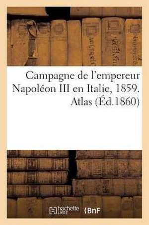 Campagne de L'Empereur Napoleon III En Italie, 1859. Atlas de Sans Auteur