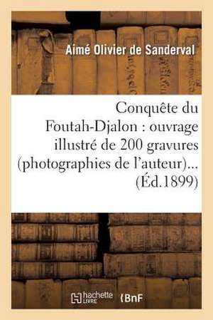 Conquete Du Foutah-Djalon: Ouvrage Illustre de 200 Gravures (Photographies de L'Auteur)... de Sans Auteur