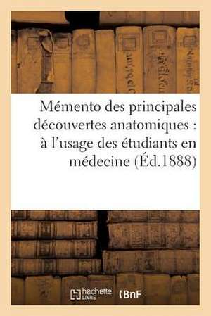 Memento Des Principales Decouvertes Anatomiques: A L'Usage Des Etudiants En Medecine de Sans Auteur