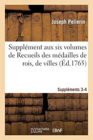 Supplement Aux Six Volumes de Recueils Des Medailles de Rois, de Villes. Supplements 3 Et 4 de Sans Auteur