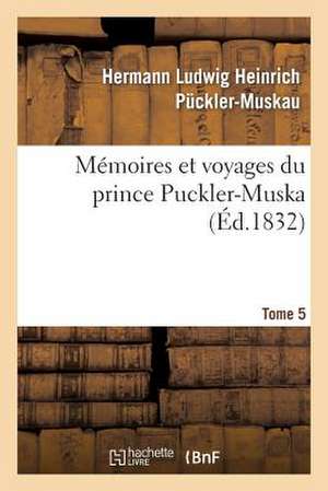 Memoires Et Voyages Du Prince Puckler-Muskau: Lettres Posthumes. Tome 5 de Puckler-Muskau-H