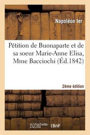 Petition de Buonaparte Et de Sa Soeur Marie-Anne Elisa, Mme Bacciochi 2e Edition: Notice Et Fac-Simile de Napoleon