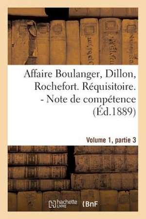 Affaire Boulanger, Dillon, Rochefort, Volume 1 Partie 3 Requisitoire. - Note de Competence de Sans Auteur