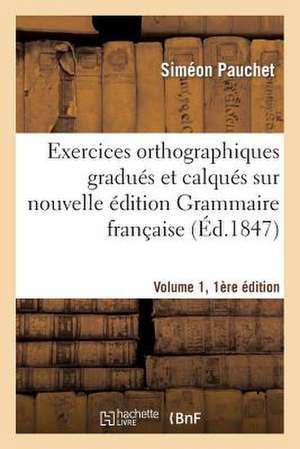 Exercices Orthographiques Gradues Et Calques Sur Nouvelle Edition Grammaire Francaise V1, 1ere Ed. de Pauchet-S