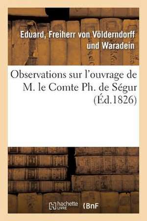 Observations Sur L'Ouvrage de M. Le Comte PH. de Segur de Von Volderndorff Und