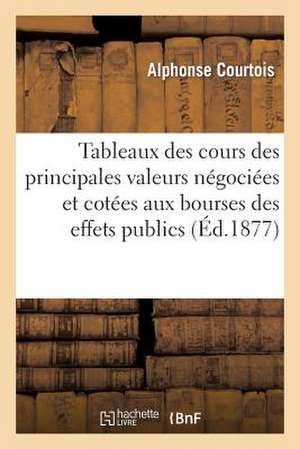 Tableaux Des Cours Des Principales Valeurs Negociees Et Cotees Aux Bourses Des Effets Publics 2e Ed. de Courtois a.