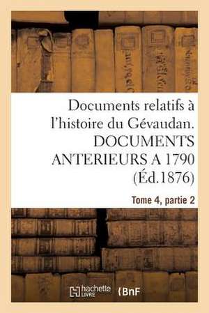 Documents Relatifs A L'Histoire Du Gevaudan. Documents Anterieurs a 1790, T4, Partie 2 de Sans Auteur