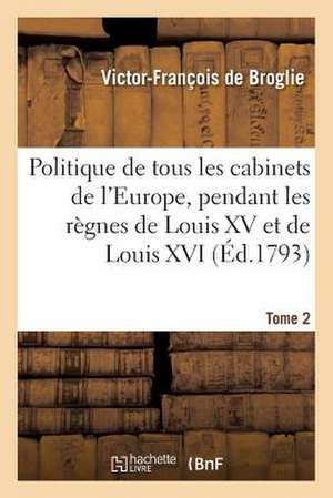 Politique de Tous Les Cabinets de L'Europe T2 de De Broglie-V-F