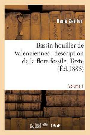 Bassin Houiller de Valenciennes: Description de La Flore Fossile Volume 1 Texte de Zeiller-R