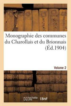 Monographie Des Communes Du Charollais Et Du Brionnais Volume 2: Departement de Saone-Et-Loire de Sans Auteur