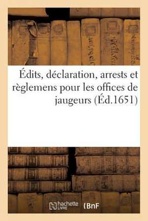 Edits, Declaration, Arrests Et Reglemens Pour Les Offices de Jaugeurs de Sans Auteur