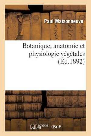 Botanique, Anatomie Et Physiologie Vegetales de Maisonneuve-P