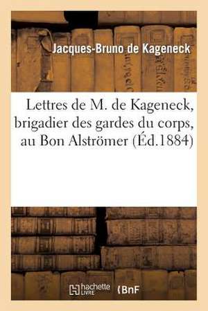 Lettres Brigadier Des Gardes Du Corps, Au Bon Alstromer: Affaires Politiques, La Cour Et La Ville, Moeurs Du Temps de De Kageneck-J-B