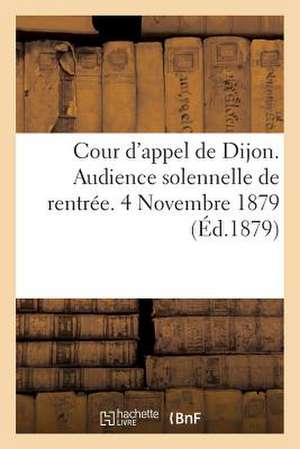 Cour D'Appel de Dijon. Audience Solennelle de Rentree. 4 Novembre 1879 de Sans Auteur