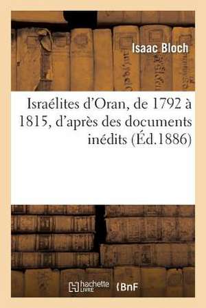 Israelites D'Oran, de 1792 a 1815, D'Apres Des Documents Inedits de Bloch-I