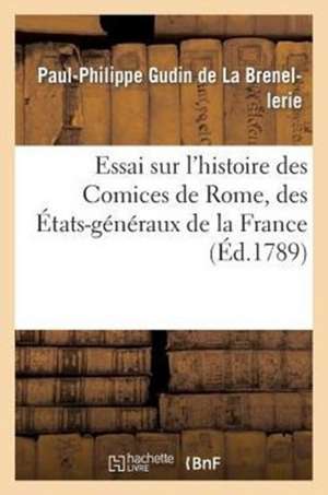 Essai Sur L'Histoire Des Comices de Rome, Des Etats-Generaux de La France Et Parlement D'Angleterre