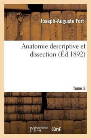 Anatomie descriptive et dissection Tome 3 de Joseph-Auguste Fort