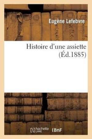 Histoire d'une assiette de Eugène Lefebvre