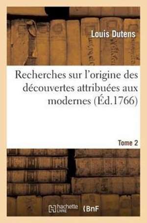 Recherches Sur L'Origine Des Decouvertes Attribuees Aux Modernes Tome 2