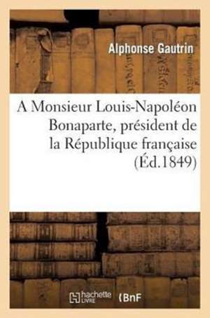 A Monsieur Louis-Napoleon Bonaparte, President de La Republique Francaise