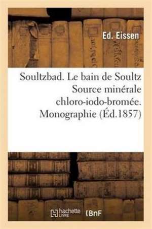 Soultzbad. Le Bain de Soultz Source Minérale Chloro-Iodo-Bromée. Monographie de Ed Eissen