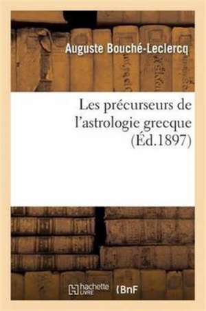 Les Précurseurs de l'Astrologie Grecque de Auguste Bouché-Leclercq