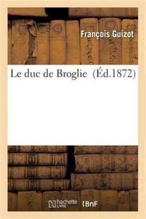 Le Duc de Broglie de François Guizot