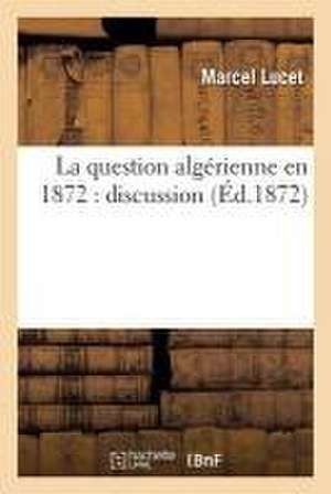 La Question Algérienne En 1872: Discussion de Marcel Lucet