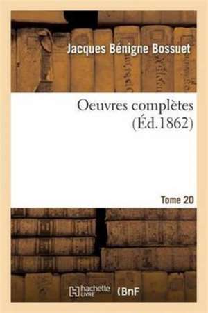 Oeuvres Complètes Tome 20 de Jacques Bénigne Bossuet