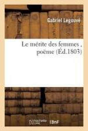 Le Mérite Des Femmes, Poëme de Gabriel Legouvé