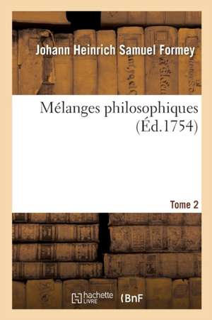 Mélanges Philosophiques. Tome 2 de Johann Heinrich Samuel Formey