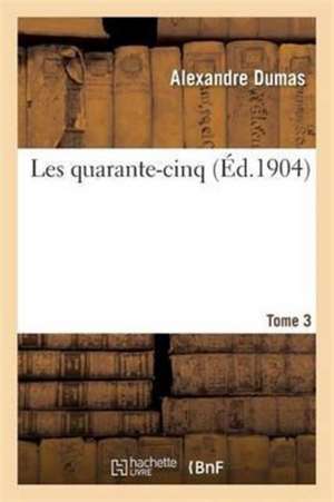 Les Quarante-Cinq Tome 3 de Alexandre Dumas