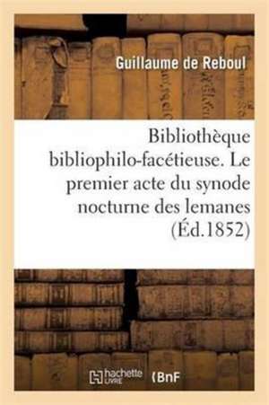 Bibliothèque Bibliophilo-Facétieuse. Le Premier Acte Du Synode Nocturne Des Lemanes 1ère Éd de Reboul