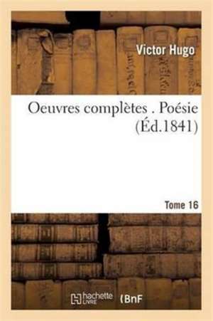 Oeuvres Complètes . Poésie Tome 16 de Victor Hugo