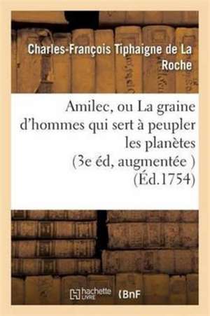 Amilec, Ou La Graine d'Hommes Qui Sert À Peupler Les Planètes de Charles-François Tiphaigne de la Roche