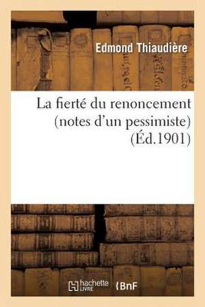 La Fierte Du Renoncement (Notes D'Un Pessimiste)