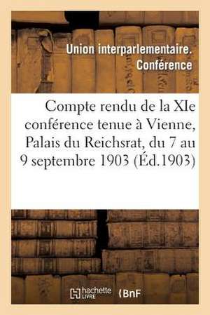 Compte Rendu de La XIE Conference Tenue a Vienne, Palais Du Reichsrat, Du 7 Au 9 Septembre 1903