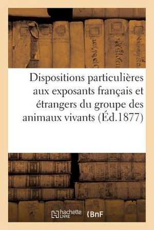 Dispositions Particulieres Aux Exposants Francais Et Etrangers Du Groupe Des Animaux Vivants