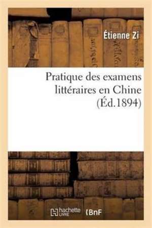 Pratique Des Examens Littéraires En Chine de Étienne Zi