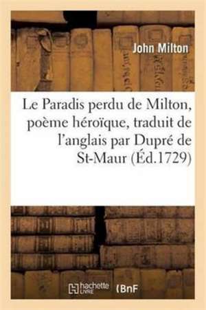 Le Paradis Perdu de Milton, Poème Héroïque, Traduit de l'Anglais de John Milton