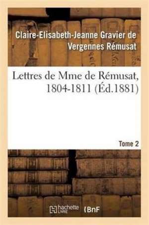 Lettres de Mme de Rémusat, 1804-1811. Tome 2 de Claire-Elisabeth-Jeanne Gravier de Vergennes Rémusat