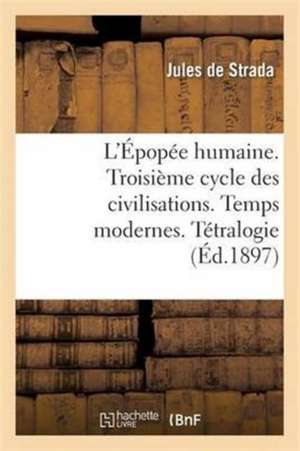 L'Épopée Humaine. Troisième Cycle Des Civilisations. Temps Modernes. Tétralogie de la Comédie de Jules de Strada