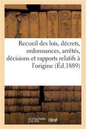 Recueil Des Lois, Décrets, Ordonnances, Arrêtés, Décisions Et Rapports Relatifs À l'Origine de Aimé Laussedat