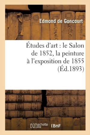 Études d'Art: Le Salon de 1852, La Peinture À l'Exposition de 1855 de Edmond de Goncourt